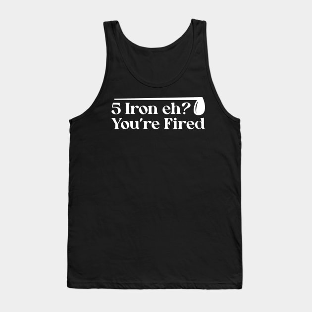 Iron Eh? You're Fired Tank Top by Trendsdk